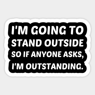I'm Going To Stand Outside...I Am Outstanding Pun Sticker